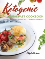 Keto Breakfast Cookbook: Energy Boosting Breakfasts for Busy Mornings 1913436020 Book Cover