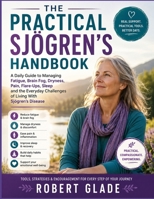 The Practical Sjögren’s Handbook: A Daily Guide to Managing Fatigue, Brain Fog, Dryness, Pain, Flare-Ups, Sleep and the Everyday Challenges of Living With Sjögren’s Disease B0HGMHHJTB Book Cover