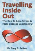 Travelling Inside Out: Key to Low Stress and High Success Vacations 1857768973 Book Cover