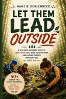 Let Them Lead Outside: A Research-Informed Guide to Less Screen Time, More Outdoor Play, and Raising Curious, Confident Kids Ages 3-8 B0H966K91C Book Cover