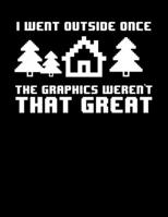 I Went Outside Once The Graphics Weren't That Great: Funny Gamers Blank Sketchbook to Draw and Paint (110 Empty Pages, 8.5" x 11") 1694995690 Book Cover