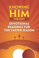 Knowing Him for Kids: Devotional Readings for the Easter Season 0997406380 Book Cover