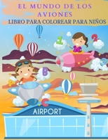 EL MUNDO DE LOS AVIONES Libro para colorear para ni�os: Regalo Perfectos Para Ni�as y Ni�os De Todas Las Edades A Los Que Les Encanta Jugar, Pintar Aviones Y Disfrutar Con Los Amigos. 1006879277 Book Cover