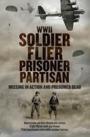 WWII Soldier Flier Prisoner Partisan: Missing in Action and Presumed Dead 1481139991 Book Cover