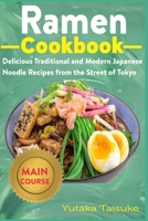 Ramen Cookbook: Delicious Traditional and Modern Japanese Noodle Recipes from the Street of Tokyo B08TFQT74P Book Cover