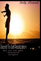 Secret To Self Realization: How you can curb obsessive thoughts. B0BJN5GPWX Book Cover