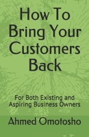How To Bring Your Customers Back: For Both Existing and Aspiring Business Owners 9789806094 Book Cover