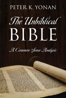 The Unbiblical Bible: A Common Sense Analysis 1977275478 Book Cover