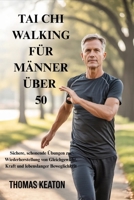 TAI CHI WALKING FÜR MÄNNER ÜBER 50: Sichere, schonende Übungen zur Wiederherstellung von Gleichgewicht, Kraft und lebenslanger Beweglichkeit (German Edition) B0GQTCN83P Book Cover