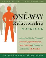 The One-Way Relationship Workbook: Step-by-Step Help for Coping With Narcissists, Egotistical Lovers, Toxic Coworkers, and Others Who A 1572249099 Book Cover