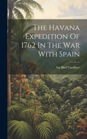 The Havana Expedition Of 1762 In The War With Spain 1021550914 Book Cover