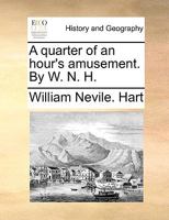 A quarter of an hour's amusement. By W. N. H. 117046842X Book Cover