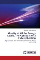 Gravity at All the Energy Levels. The Contours of a Future Building: High Energies, New Parameters in Quantum Theory and Gravity 3659542687 Book Cover