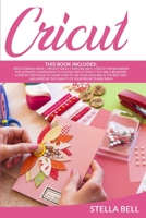 Cricut: The Ultimate Compendium to Master Cricut Even If You Are a Beginner. a Step by Step Guide to Learn How to Use Your Machine in the Best Way and Improve the Quality of Your Projects and Ideas 1801128413 Book Cover