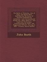 The Battle of Waterloo, Also of Ligny and Quatre-Bras, Described by the Series of Accounts Published by Authority, with Circumstantial Details: By a ... and Regimental Officers, Serving in Diff 1017966214 Book Cover