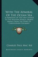With the Admiral of the Ocean Sea: A Narrative of the First Voyage to the Western World, Drawn Mainly From the Diary of Christopher Columbus 101910063X Book Cover