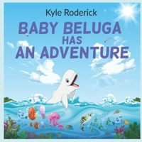 Baby Beluga Whale Has An Adventure B0GWM92CJC Book Cover