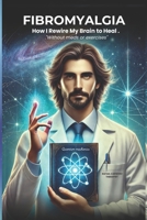 Fibromyalgia: -How I Rewired My Brain to Heal.: Without meds or exercises. (Fibromyalgia Winners) B0F26DCP4D Book Cover