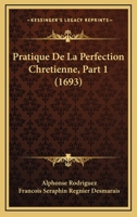 Pratique De La Perfection Chretienne, Part 1 (1693) 1166214141 Book Cover