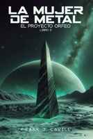 La mujer de metal: (El Proyecto Orfeo, Libro 3) (Spanish Edition) B0DC6WR7HD Book Cover