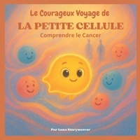 Le Courageux Voyage de la Petite Cellule : Comprendre Le Cancer: Un conte métaphorique éducatif et réconfortant destiné aux enfants de 6 à 10 ans. (Le Grand Royaume du Corps) B0FX98SYND Book Cover