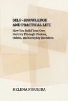Self-Knowledge And Practical Life: How You Build Your Own Identity Through Choices, Habits, and Everyday Decisions (IDENTITY, VALUES AND MEANING) B0GKX9H3KQ Book Cover
