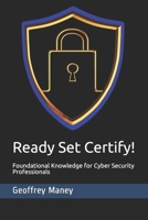 Ready Set Certify!: Foundational Knowledge for Cyber Security Professionals 1687213976 Book Cover