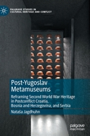 Post-Yugoslav Metamuseums: Reframing Second World War Heritage in Postconflict Croatia, Bosnia and Herzegovina, and Serbia 3031102274 Book Cover