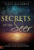 Secrets of the Seer: Releasing Heaven's Supernatural Realities Into the Natural World 0768418089 Book Cover