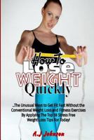 How to Lose Weight Quickly: 18 Unusual Ways to Get Fit Fast Without the Conventional Weight Loss and Fitness Exercises By Applying The Top Stress Free Weight Loss Tips For Today! 153499291X Book Cover
