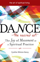 Dance--The Sacred Art: The Joy of Movement as a Spiritual Practice 1683360206 Book Cover