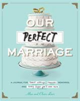 Our Perfect Marriage: A Journal for Sweet Nothings, Romantic Memories, and Every Fight You'll Ever Have 1594749345 Book Cover
