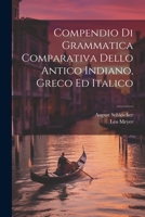 Compendio Di Grammatica Comparativa Dello Antico Indiano, Greco Ed Italico 1021444677 Book Cover