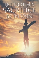 Let Not His Sacrifice Be in Vain 1638440638 Book Cover