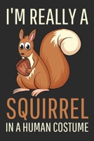 I'm Really A Squirrel In A Human Costume: Funny Squirrel Notebook: Lined Journal For Notetaking & Recording Thoughts - Small 6x9 size, 110 Pages 1673927084 Book Cover