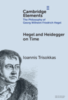 Hegel and Heidegger on Time (Elements in the Philosophy of Georg Wilhelm Friedrich Hegel) 1009581805 Book Cover