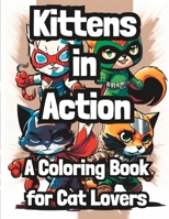 Kittens In Action: A Coloring Book for Cat Lovers: Mindfulness adult coloring for relaxation B0C1HZYTSY Book Cover