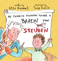 My Favorite Founding Father is Baron von Steuben: A Whimsical, Read-aloud Picture Book for Curious Kids B0GGFH1RL9 Book Cover