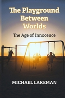 The Playground Between Worlds: The Age of Innocence B0GCF7RK2Q Book Cover