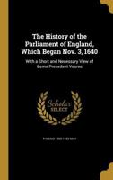 The history of the Parliament of England, which began November the third, 1640: with a short and necessary view of some precedent years. [Edited, with an appendix 1179240707 Book Cover