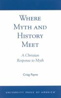 Where Myth and History Meet: A Christian Response to Myth 0761821481 Book Cover