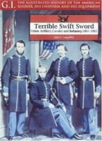 Terrible Swift Sword: Union Artillery, Cavalry and Infantry, 1861-1865 (G.I. Series) 1853674052 Book Cover