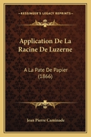 Application De La Racine De Luzerne: A La Pate De Papier (1866) 1168013054 Book Cover
