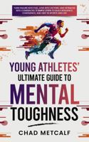 Young Athletes' Ultimate Guide to Mental Toughness: Turn failure into fuel, loss into victory, and setbacks into comebacks. 5 Simple Steps to Build Resilience, Confidence, and Grit in Sports and Life 1961994011 Book Cover