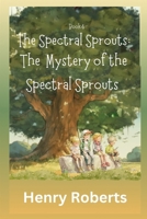 The Spectral Sprouts: The Mystery of the Spectral Sprouts B0F1TJ6Q61 Book Cover