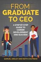 From Graduate to CEO: The Secret to Career Success and Becoming a Leader B095GRWPG6 Book Cover