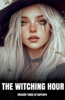 The Witching Hour Ghostly Tales of Sorcery B0DPNG8LRF Book Cover