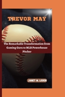 Trevor May: The Remarkable Transformation from Gaming Guru to MLB Powerhouse Pitcher B0CLPC431S Book Cover