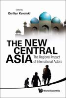 The New Central Asia: The Regional Impact of International Actors 9814287563 Book Cover