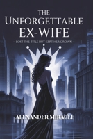THE UNFORGETTABLE EX-WIFE: Lost the Title but Kept her Crown B0FJ22LC4X Book Cover
